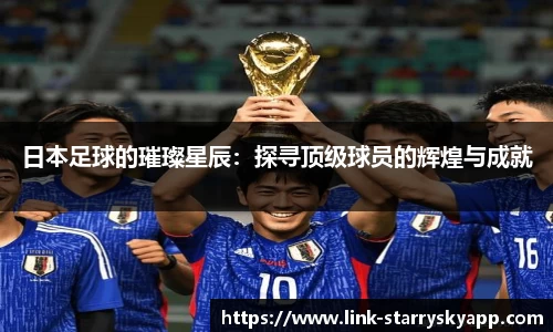 日本足球的璀璨星辰：探寻顶级球员的辉煌与成就